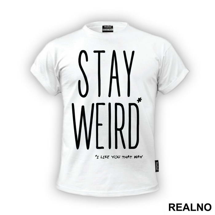 Stay Weird. I Like You That Way - Ljubav - Majica