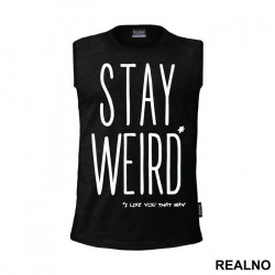 Stay Weird. I Like You That Way - Ljubav - Majica Stay Weird. I Like You That Way - Ljubav - Majica