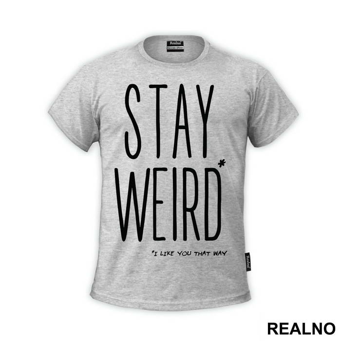 Stay Weird. I Like You That Way - Ljubav - Majica