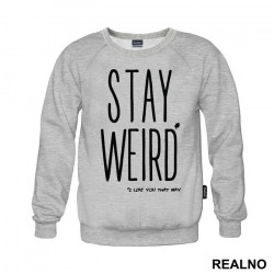 Stay Weird. I Like You That Way - Ljubav - Duks Stay Weird. I Like You That Way - Ljubav - Duks
