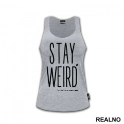 Stay Weird. I Like You That Way - Ljubav - Majica Stay Weird. I Like You That Way - Ljubav - Majica
