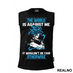 The World Is Against Me It Wouldn't Be Fair Otherwise - Goku - Dragon Ball - Majica