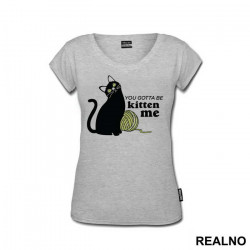 You Gotta Be Kitten Me - Cats - Mačke - Majica