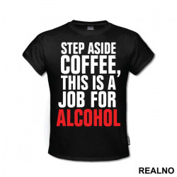 Step Aside Coffee This Is A Job For Alcohol - Humor - Majica