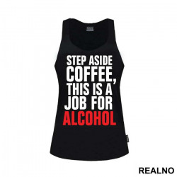 Step Aside Coffee This Is A Job For Alcohol - Humor - Majica