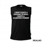 I Don't Have A License To Kill I Have A Learner's Permit - Humor - Majica