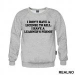 I Don't Have A License To Kill I Have A Learner's Permit - Humor - Duks