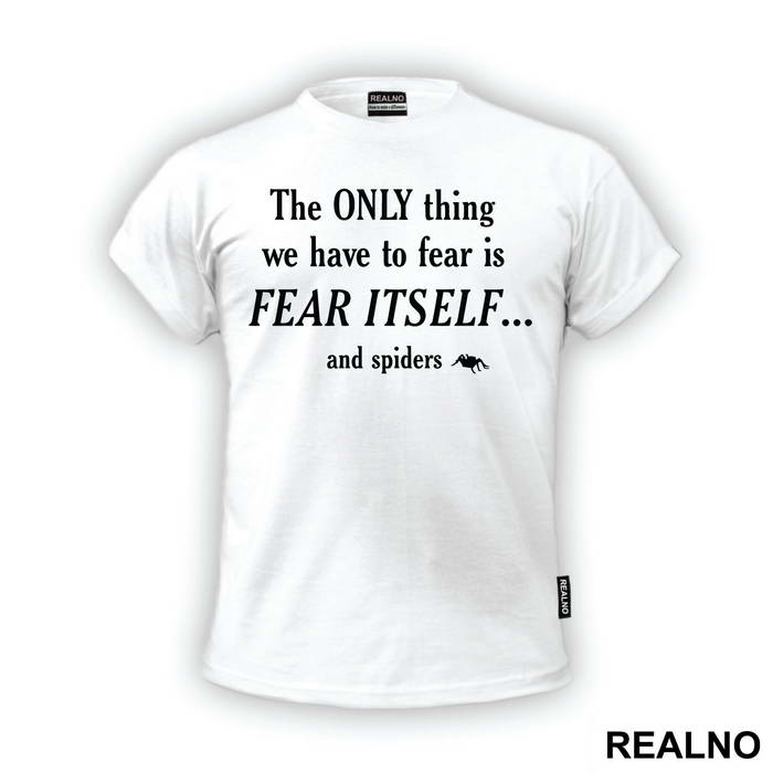 The Only Thing We Have To Fear Is Fear Itself And Spiders - Humor - Majica