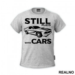 Still Plays With Cars - Humor - Majica