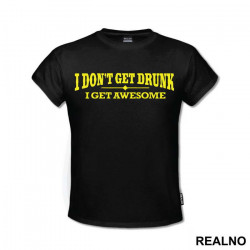 I Don't Get Drunk - I Get Awesome - Humor - Majica I Don't Get Drunk - I Get Awesome - Humor - Majica