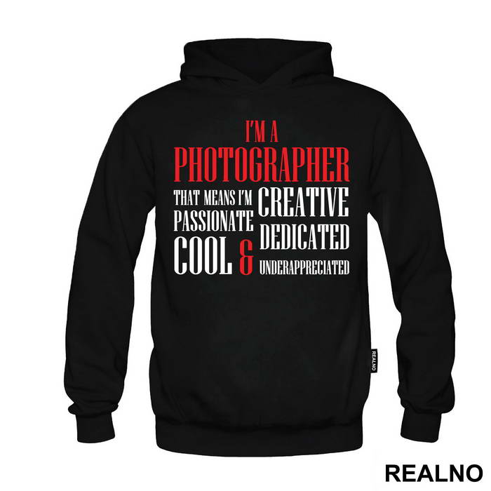 I'm A Photographer - That Means I'm Creative, Passionate, Dedicated, Cool And Underappreciated - Photography - Duks