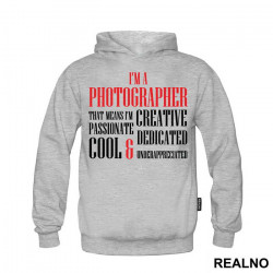 I'm A Photographer - That Means I'm Creative, Passionate, Dedicated, Cool And Underappreciated - Photography - Duks I'm A Photographer - That Means I'm Creative, Passionate, Dedicated, Cool And Underappreciated - Photography - Duks