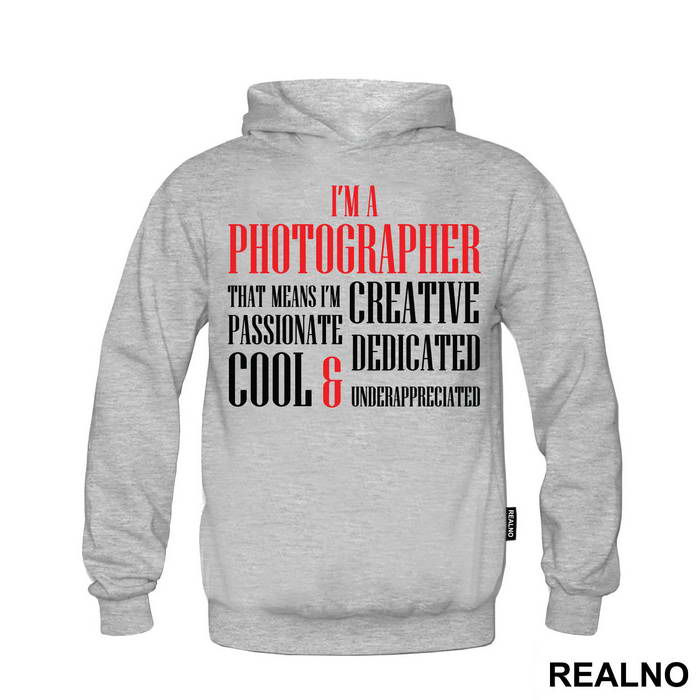 I'm A Photographer - That Means I'm Creative, Passionate, Dedicated, Cool And Underappreciated - Photography - Duks