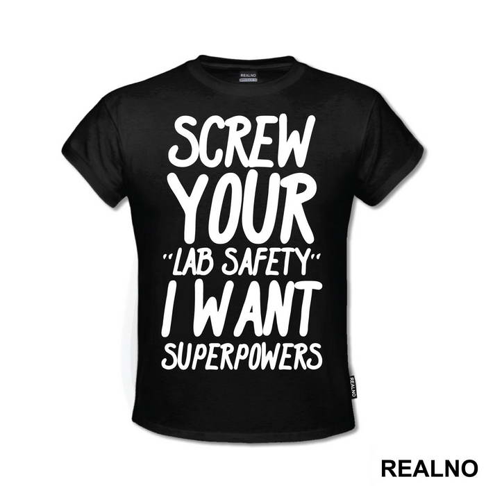 Screw Your Lab Safety I Want Superpowers - Humor - Majica