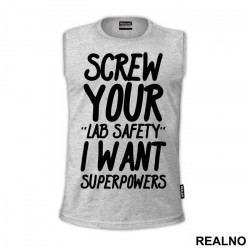 Screw Your Lab Safety I Want Superpowers - Humor - Majica