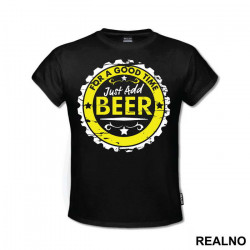 For A Good Time Just Add Beer - Humor - Majica For A Good Time Just Add Beer - Humor - Majica
