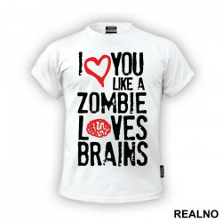 I Love You Like Zombie Loves Brains - Ljubav - Majica I Love You Like Zombie Loves Brains - Ljubav - Majica
