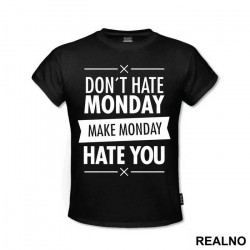 Don't Hate Monday, Make Monday Hate You - Quotes - Majica Don't Hate Monday, Make Monday Hate You - Quotes - Majica
