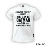 Always Be Yourself, Unless You Can Be Batman...Then Always Be Batman. - Batman - Majica
