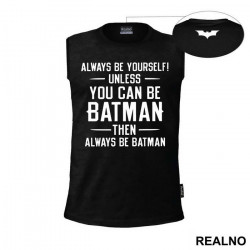 Always Be Yourself, Unless You Can Be Batman...Then Always Be Batman. - Batman - Majica