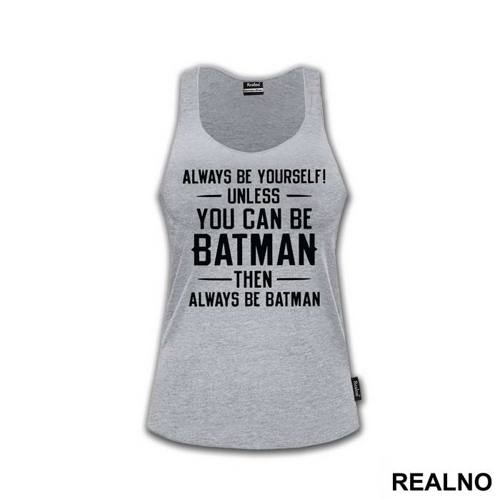 Always Be Yourself, Unless You Can Be Batman...Then Always Be Batman. - Batman - Majica