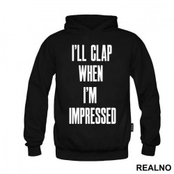 I'll Clap When I'm Impressed - Humor - Duks I'll Clap When I'm Impressed - Humor - Duks