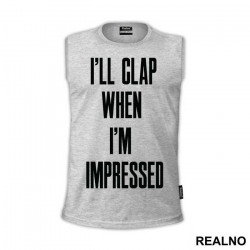 I'll Clap When I'm Impressed - Humor - Majica I'll Clap When I'm Impressed - Humor - Majica
