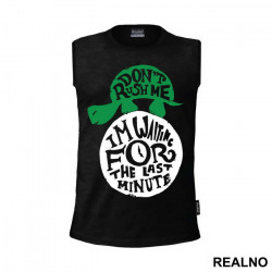 Don't Rush Me, I'm waiting For The Last Minute - Humor - Majica Don't Rush Me, I'm waiting For The Last Minute - Humor - Majica