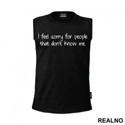 I Feel Sorry For The People That Don't Know Me - Humor - Majica I Feel Sorry For The People That Don't Know Me - Humor - Majica