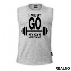 I Must Go, My Gym Needs Me - Trening - Majica I Must Go, My Gym Needs Me - Trening - Majica
