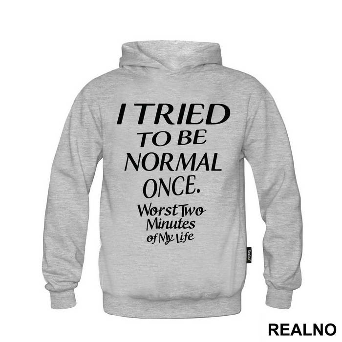 I Tried To Be Normal Once. Worst Two Minutes Of My Life - Humor - Duks