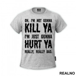 Oh, I'm Not Gonna Kill Ya, I'm Just Gonna Hurt Ya Really, Really Bad. - Suicide Squad - Majica