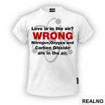 Love Is In The Air? WRONG! Nitrogen, Oxygen, Argon And Carbon Dioxide Are In The Air - The Big Bang Theory - TBBT - Majica