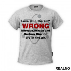 Love Is In The Air? WRONG! Nitrogen, Oxygen, Argon And Carbon Dioxide Are In The Air - The Big Bang Theory - TBBT - Majica