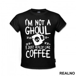 I'm Not A Ghoul. I Just Really Like Coffee - Tokyo Ghoul - Majica I'm Not A Ghoul. I Just Really Like Coffee - Tokyo Ghoul - Majica