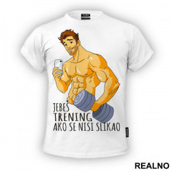 Jebeš Trening Ako Se Nisi Slikao - Trening - Majica Jebeš Trening Ako Se Nisi Slikao - Trening - Majica