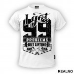 I Got 99 Problems But Lifting Ain't One - Trening - Majica