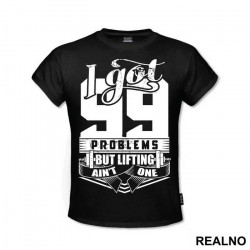 I Got 99 Problems But Lifting Ain't One - Trening - Majica I Got 99 Problems But Lifting Ain't One - Trening - Majica