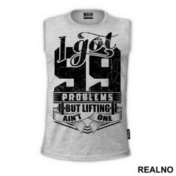 I Got 99 Problems But Lifting Ain't One - Trening - Majica I Got 99 Problems But Lifting Ain't One - Trening - Majica