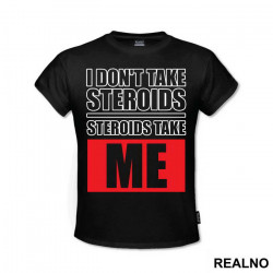 I Don't Take Steroids. Steroids Take ME - Trening - Majica I Don't Take Steroids. Steroids Take ME - Trening - Majica
