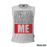 I Don't Take Steroids. Steroids Take ME - Trening - Majica