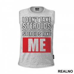 I Don't Take Steroids. Steroids Take ME - Trening - Majica I Don't Take Steroids. Steroids Take ME - Trening - Majica