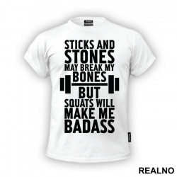 Sticks And Stones May Break My Bones But Squats Will Make Me Badass - Trening - Majica Sticks And Stones May Break My Bones But Squats Will Make Me Badass - Trening - Majica