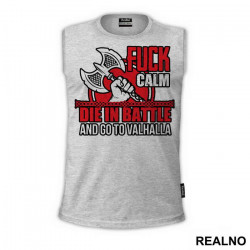 Fuck Calm. Die In Battle And Go To Valhalla - Vikings - Majica