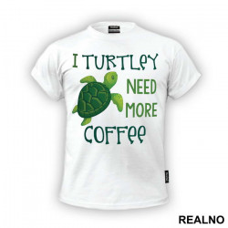 I Turtley Need More Coffee - Humor - Majica I Turtley Need More Coffee - Humor - Majica