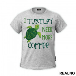 I Turtley Need More Coffee - Humor - Majica I Turtley Need More Coffee - Humor - Majica