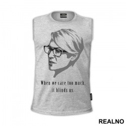 When We Care Too Much, It Blinds Us. - Claire Underwood - House Of Cards - Majica