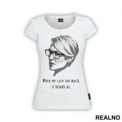 When We Care Too Much, It Blinds Us. - Claire Underwood - House Of Cards - Majica