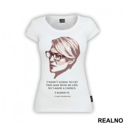 I Wasn't Going To Let This Man Ruin My Life. So I Made A Choice. I Ended It. - Claire Underwood - House Of Cards - Majica