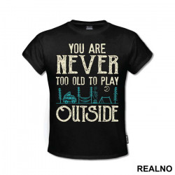 You Are Never Too Old To Play Outside - Planinarenje - Kampovanje - Priroda - Nature - Majica